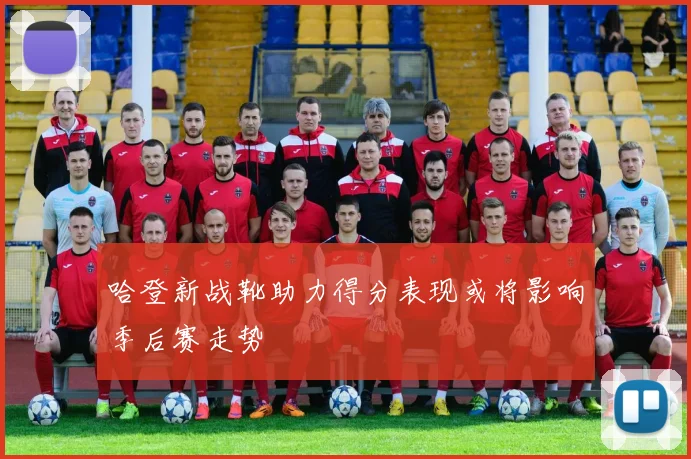 哈登新战靴助力得分表现或将影响季后赛走势
