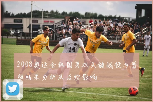 2008奥运会韩国男双关键战役与晋级结果分析及后续影响