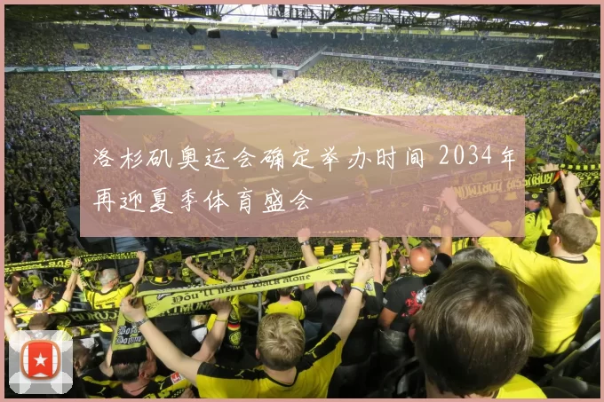 洛杉矶奥运会确定举办时间 2034年再迎夏季体育盛会